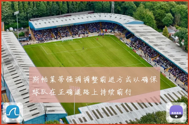 斯帕莱蒂强调调整前进方式以确保球队在正确道路上持续前行